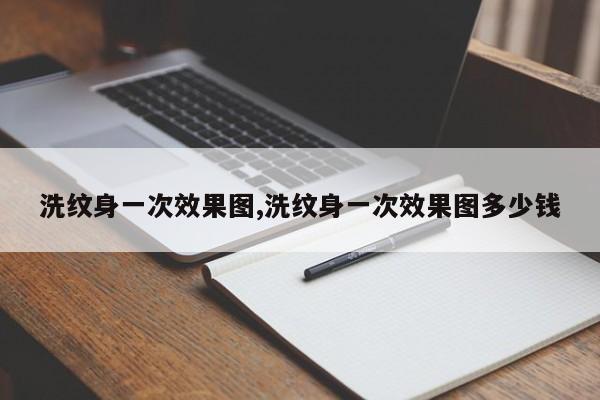 洗纹身一次效果图,洗纹身一次效果图多少钱
