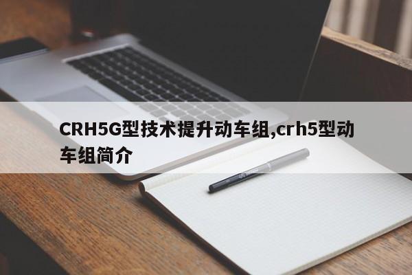 CRH5G型技术提升动车组,crh5型动车组简介