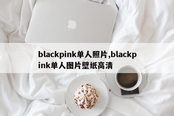 blackpink单人照片,blackpink单人图片壁纸高清