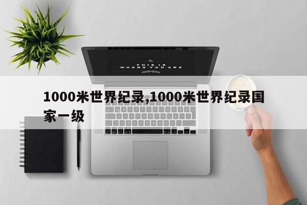 1000米世界纪录,1000米世界纪录国家一级
