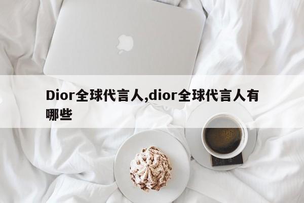 Dior全球代言人,dior全球代言人有哪些