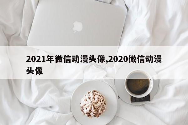 2021年微信动漫头像,2020微信动漫头像