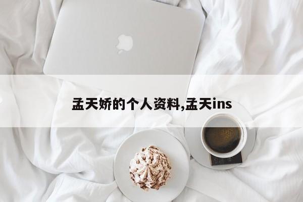 孟天娇的个人资料,孟天ins