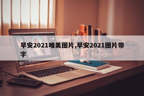 早安2021唯美图片,早安2021图片带字