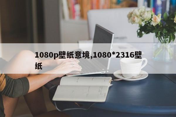 1080p壁纸意境,1080*2316壁纸