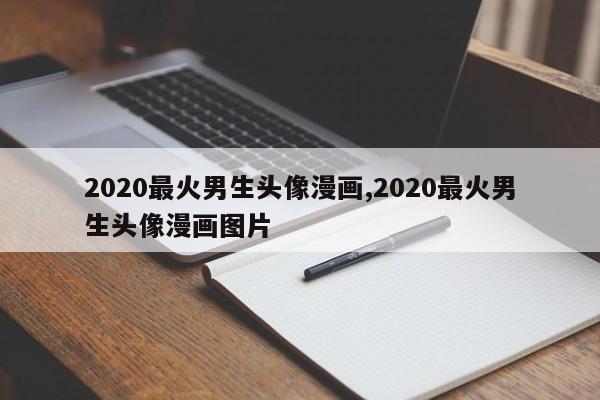 2020最火男生头像漫画,2020最火男生头像漫画图片