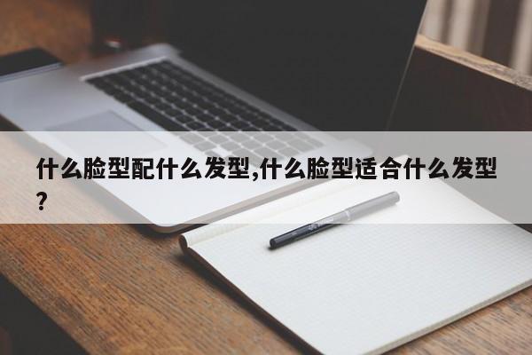 什么脸型配什么发型,什么脸型适合什么发型?