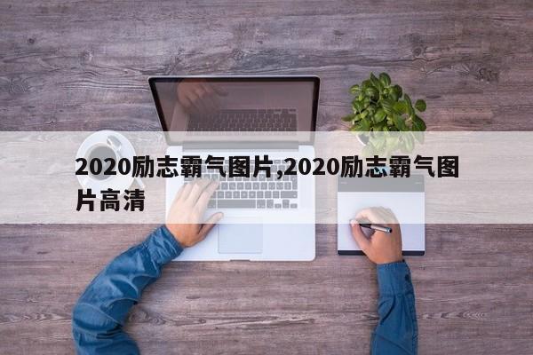 2020励志霸气图片,2020励志霸气图片高清