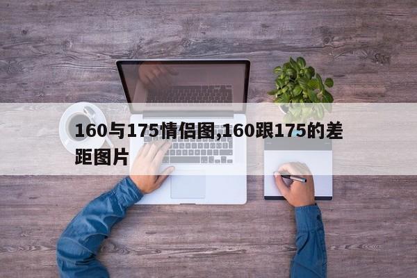 160与175情侣图,160跟175的差距图片