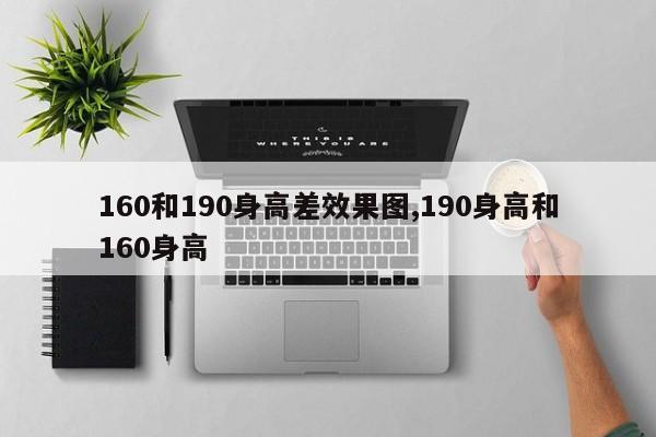 160和190身高差效果图,190身高和160身高