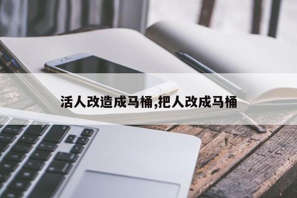 活人改造成马桶,把人改成马桶