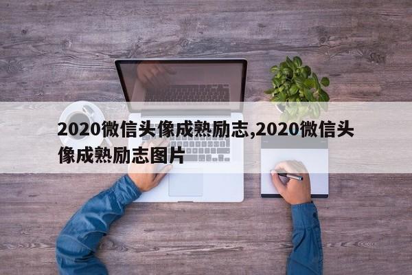 2020微信头像成熟励志,2020微信头像成熟励志图片