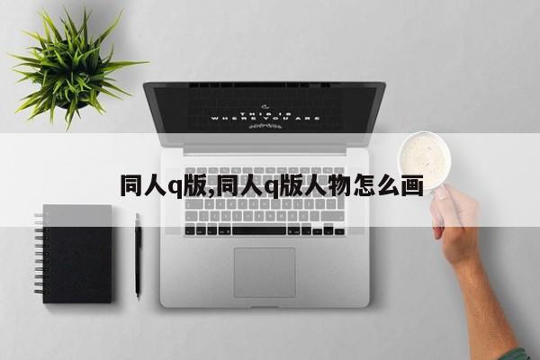 同人q版,同人q版人物怎么画
