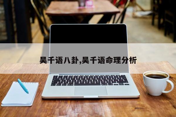 吴千语八卦,吴千语命理分析