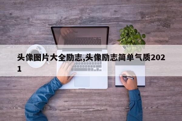 头像图片大全励志,头像励志简单气质2021