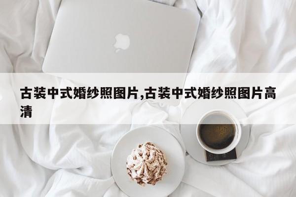 古装中式婚纱照图片,古装中式婚纱照图片高清