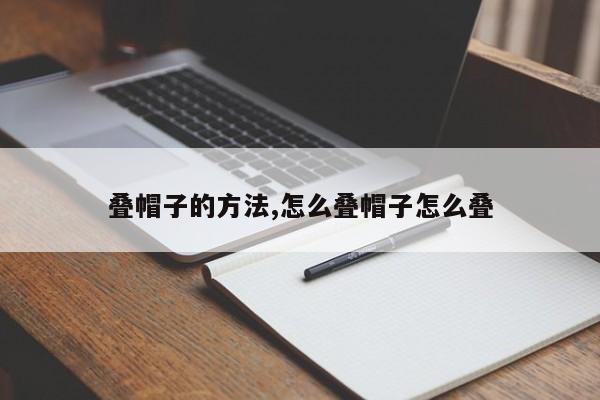 叠帽子的方法,怎么叠帽子怎么叠