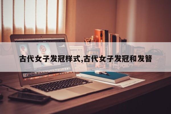 古代女子发冠样式,古代女子发冠和发簪