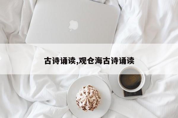 古诗诵读,观仓海古诗诵读