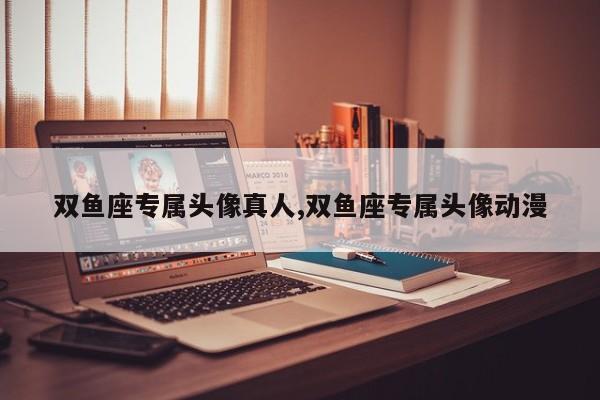 双鱼座专属头像真人,双鱼座专属头像动漫