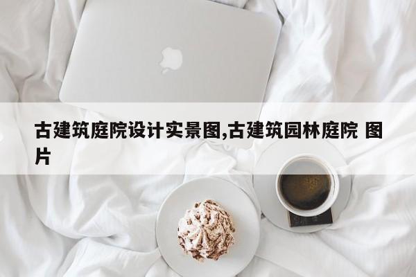 古建筑庭院设计实景图,古建筑园林庭院 图片