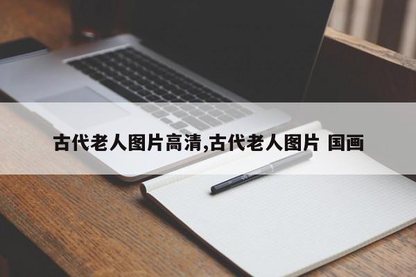 古代老人图片高清,古代老人图片 国画