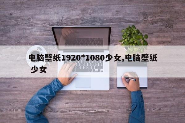 电脑壁纸1920*1080少女,电脑壁纸 少女