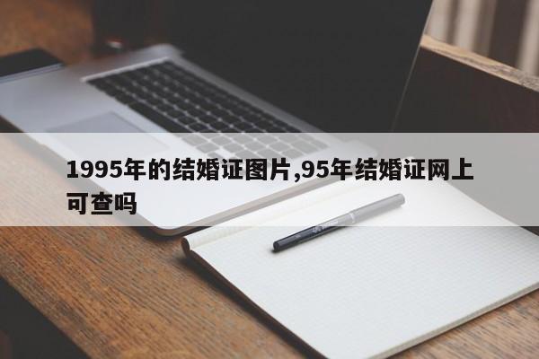 1995年的结婚证图片,95年结婚证网上可查吗