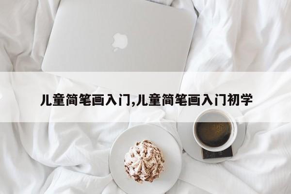 儿童简笔画入门,儿童简笔画入门初学