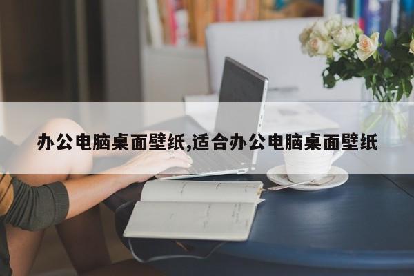 办公电脑桌面壁纸,适合办公电脑桌面壁纸