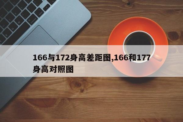 166与172身高差距图,166和177身高对照图
