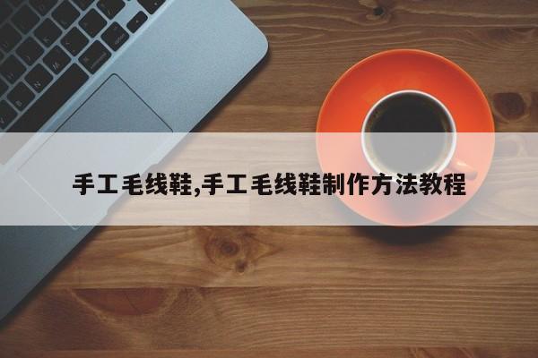 手工毛线鞋,手工毛线鞋制作方法教程