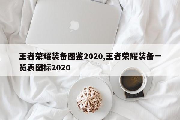 王者荣耀装备图鉴2020,王者荣耀装备一览表图标2020