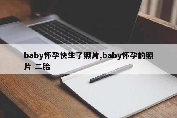 baby怀孕快生了照片,baby怀孕的照片 二胎