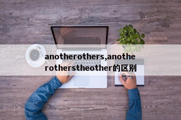 anotherothers,anotherotherstheother的区别