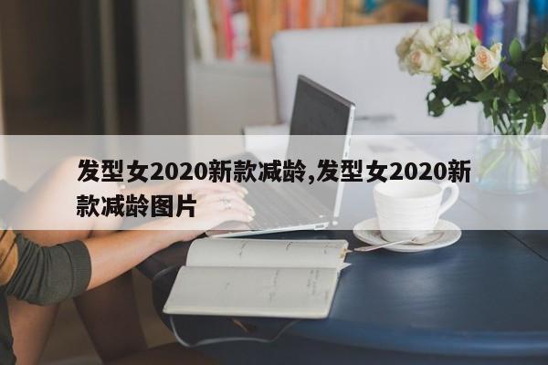 发型女2020新款减龄,发型女2020新款减龄图片