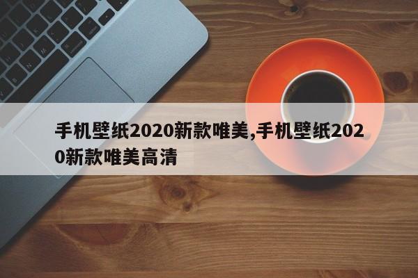 手机壁纸2020新款唯美,手机壁纸2020新款唯美高清