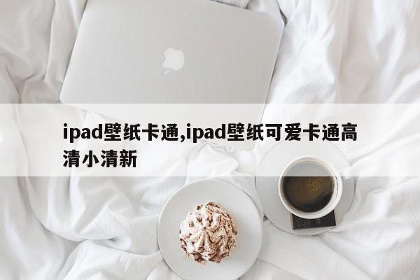 ipad壁纸卡通,ipad壁纸可爱卡通高清小清新