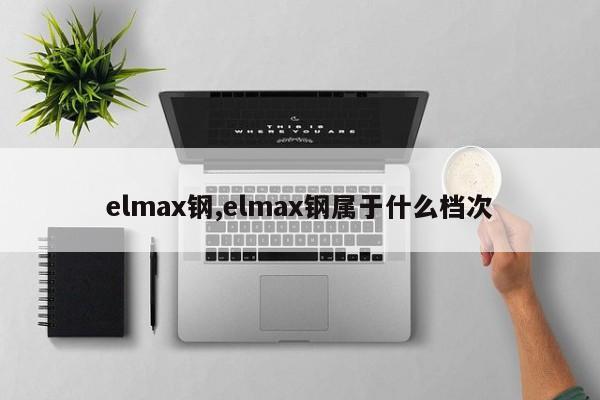 elmax钢,elmax钢属于什么档次