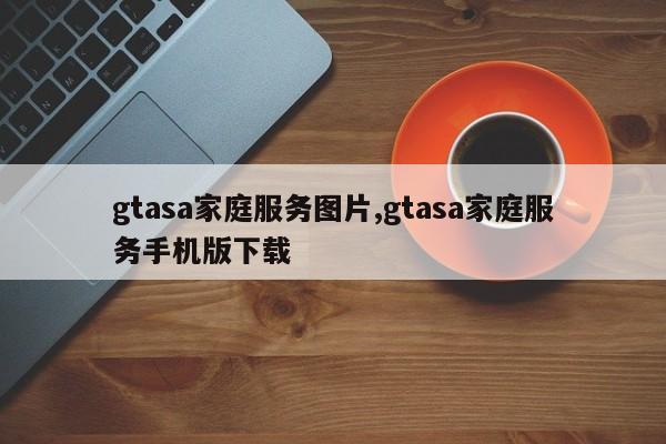 gtasa家庭服务图片,gtasa家庭服务手机版下载