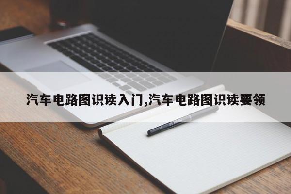 汽车电路图识读入门,汽车电路图识读要领