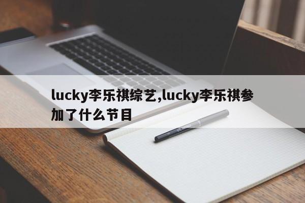 lucky李乐祺综艺,lucky李乐祺参加了什么节目