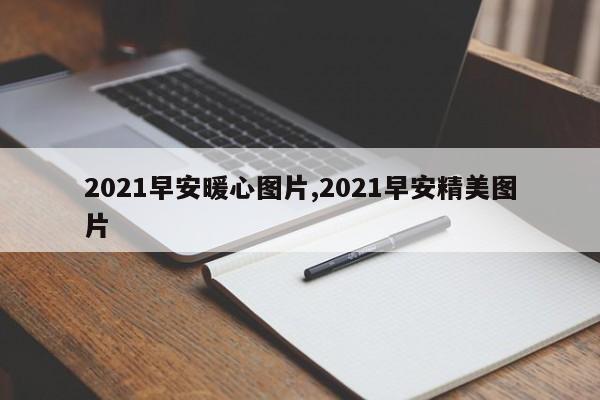 2021早安暖心图片,2021早安精美图片