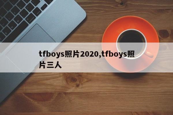 tfboys照片2020,tfboys照片三人