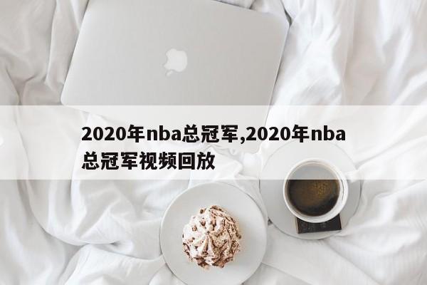 2020年nba总冠军,2020年nba总冠军视频回放