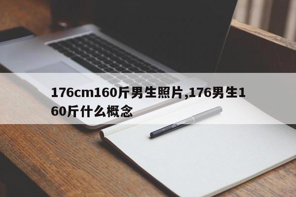 176cm160斤男生照片,176男生160斤什么概念