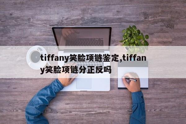 tiffany笑脸项链鉴定,tiffany笑脸项链分正反吗
