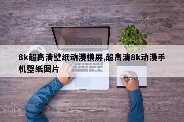 8k超高清壁纸动漫横屏,超高清8k动漫手机壁纸图片