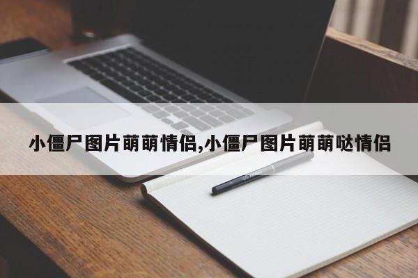 小僵尸图片萌萌情侣,小僵尸图片萌萌哒情侣