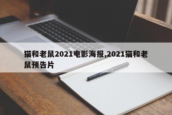 猫和老鼠2021电影海报,2021猫和老鼠预告片